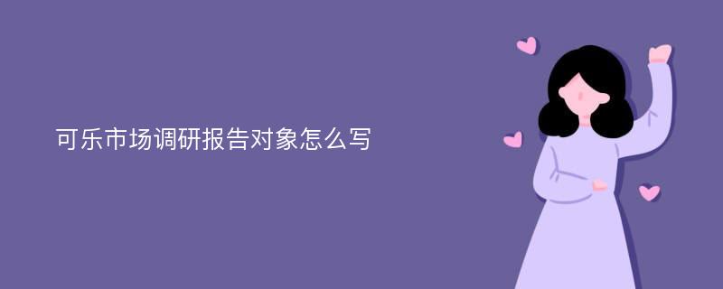 可乐市场调研报告对象怎么写