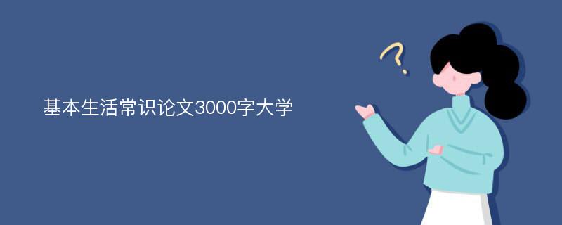 基本生活常识论文3000字大学