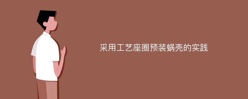 采用工艺座圈预装蜗壳的实践