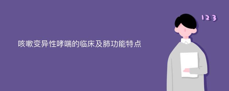 咳嗽变异性哮喘的临床及肺功能特点