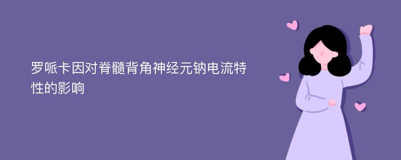 罗哌卡因对脊髓背角神经元钠电流特性的影响