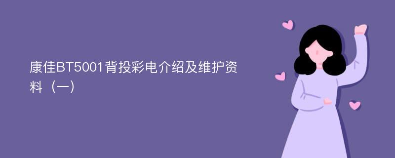 康佳BT5001背投彩电介绍及维护资料（一）