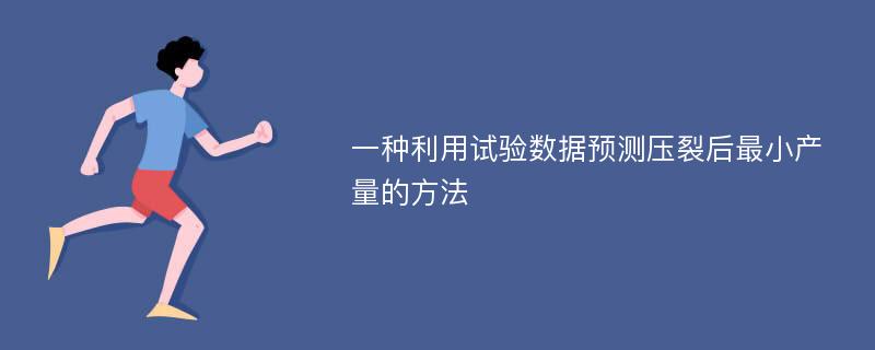 一种利用试验数据预测压裂后最小产量的方法