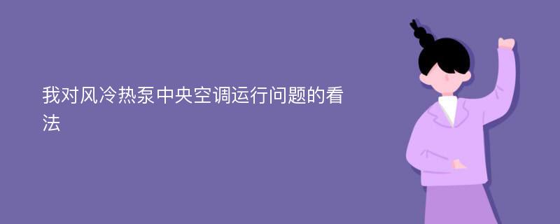 我对风冷热泵中央空调运行问题的看法