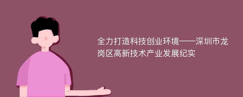 全力打造科技创业环境——深圳市龙岗区高新技术产业发展纪实