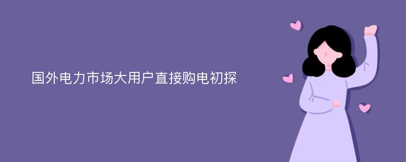 国外电力市场大用户直接购电初探