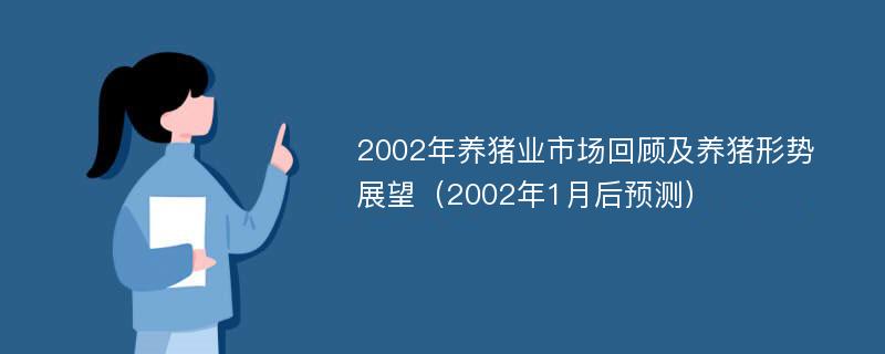 2002年养猪业市场回顾及养猪形势展望（2002年1月后预测）