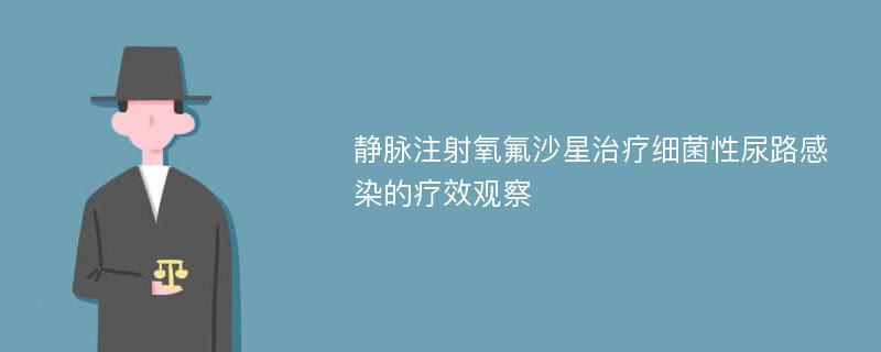 静脉注射氧氟沙星治疗细菌性尿路感染的疗效观察