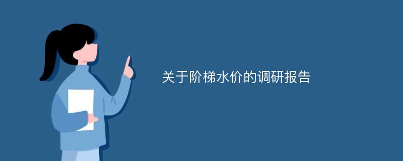 关于阶梯水价的调研报告