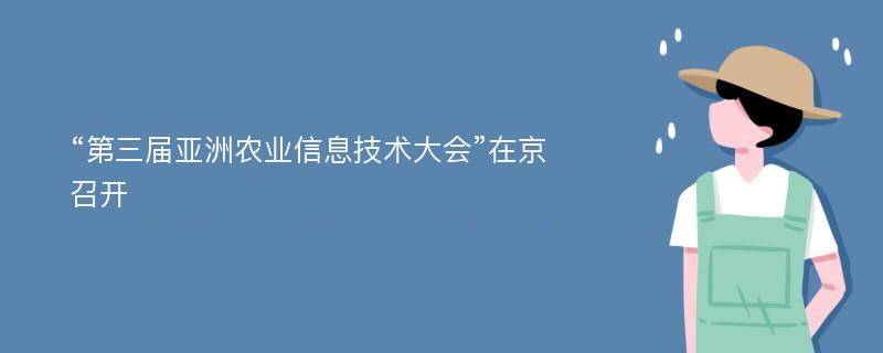 “第三届亚洲农业信息技术大会”在京召开