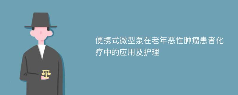 便携式微型泵在老年恶性肿瘤患者化疗中的应用及护理