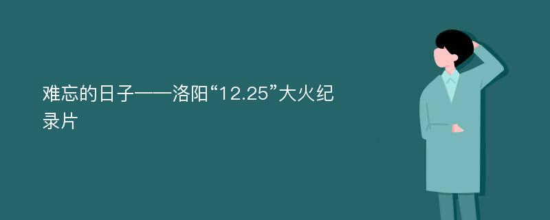 难忘的日子——洛阳“12.25”大火纪录片