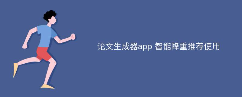 论文生成器app 智能降重推荐使用