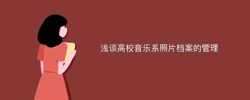 浅谈高校音乐系照片档案的管理