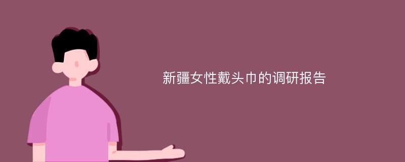 新疆女性戴头巾的调研报告