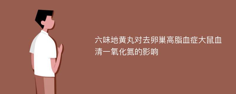 六味地黄丸对去卵巢高脂血症大鼠血清一氧化氮的影响