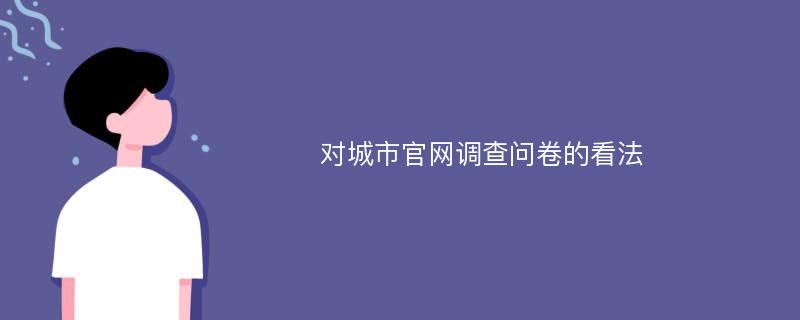 对城市官网调查问卷的看法