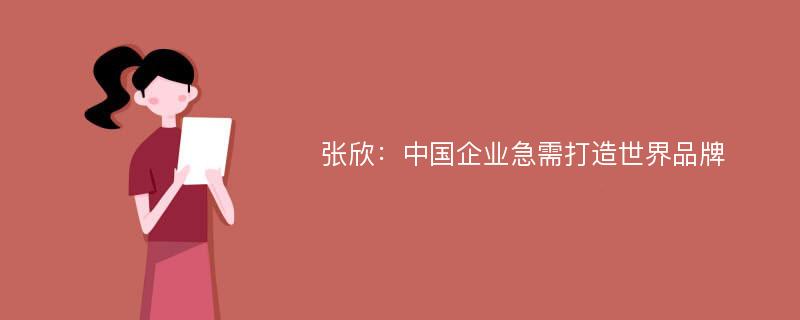 张欣：中国企业急需打造世界品牌