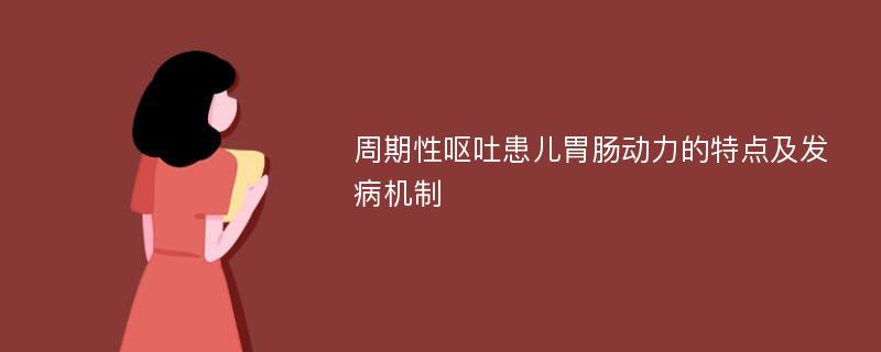 周期性呕吐患儿胃肠动力的特点及发病机制