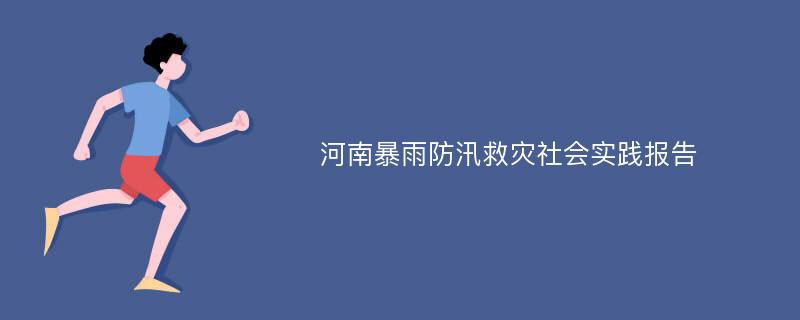 河南暴雨防汛救灾社会实践报告