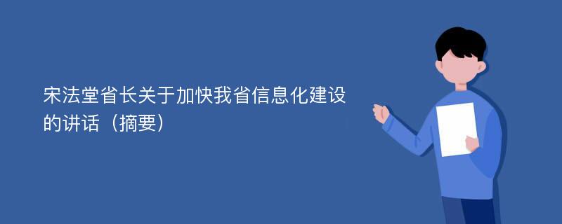 宋法堂省长关于加快我省信息化建设的讲话（摘要）