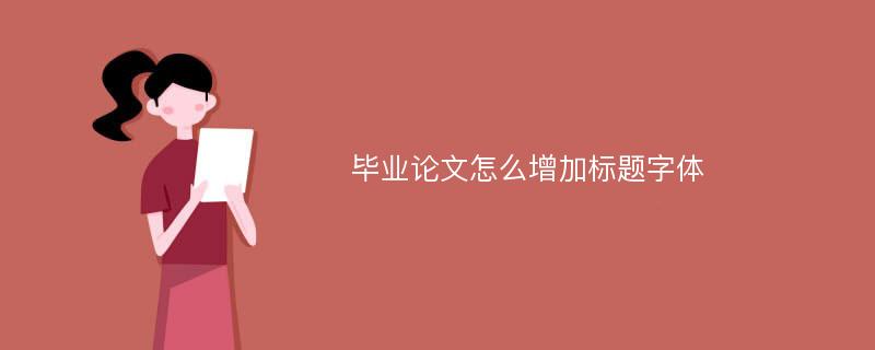 毕业论文怎么增加标题字体