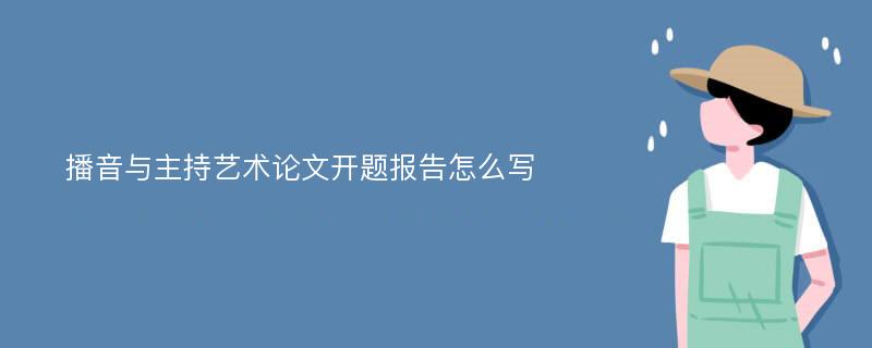 播音与主持艺术论文开题报告怎么写