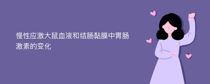 慢性应激大鼠血液和结肠黏膜中胃肠激素的变化