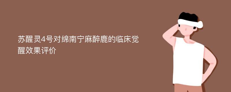 苏醒灵4号对绵南宁麻醉鹿的临床觉醒效果评价