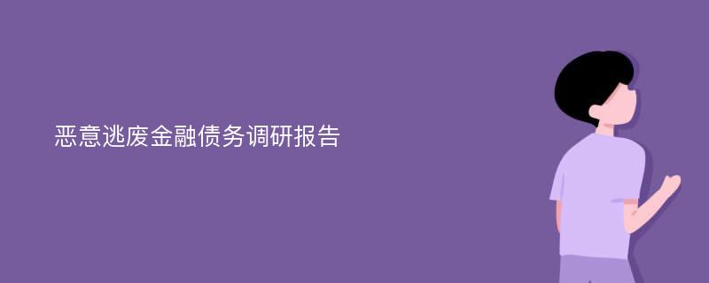 恶意逃废金融债务调研报告