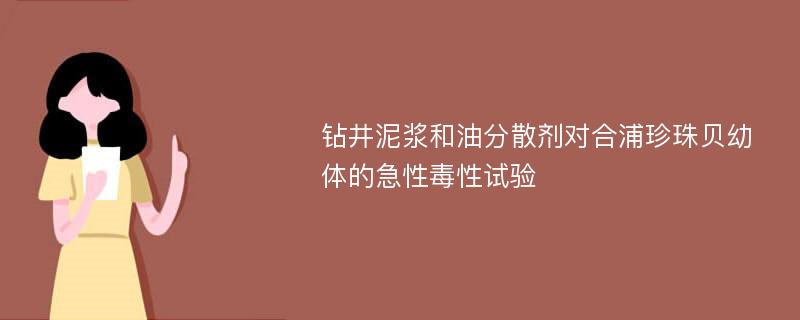 钻井泥浆和油分散剂对合浦珍珠贝幼体的急性毒性试验