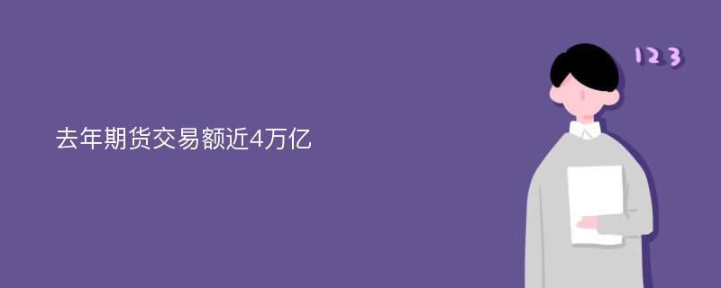 去年期货交易额近4万亿