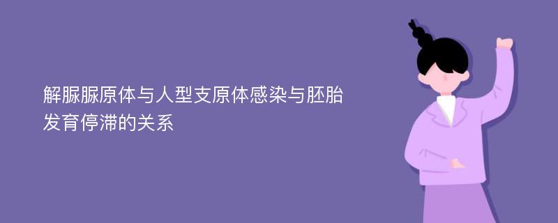 解脲脲原体与人型支原体感染与胚胎发育停滞的关系