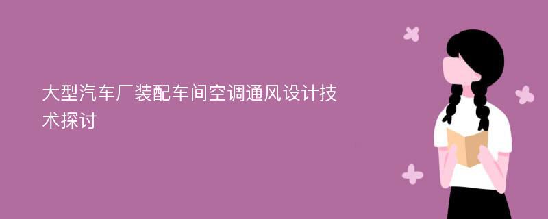 大型汽车厂装配车间空调通风设计技术探讨