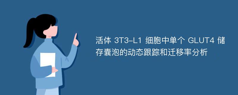 活体 3T3-L1 细胞中单个 GLUT4 储存囊泡的动态跟踪和迁移率分析