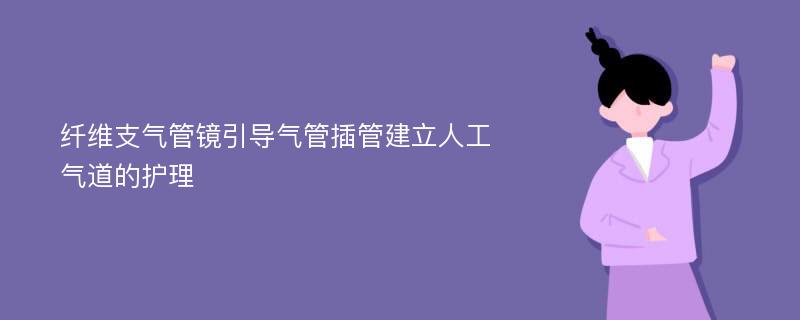 纤维支气管镜引导气管插管建立人工气道的护理