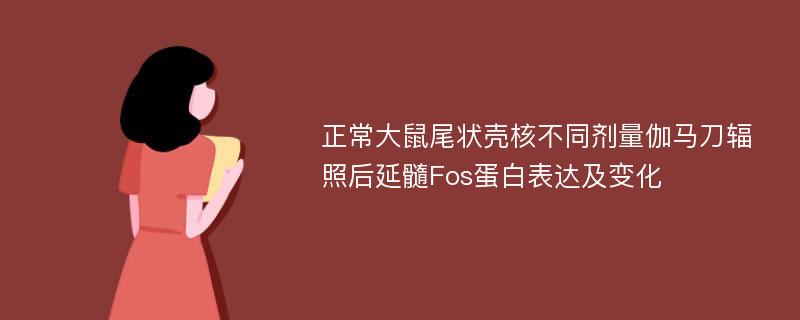 正常大鼠尾状壳核不同剂量伽马刀辐照后延髓Fos蛋白表达及变化