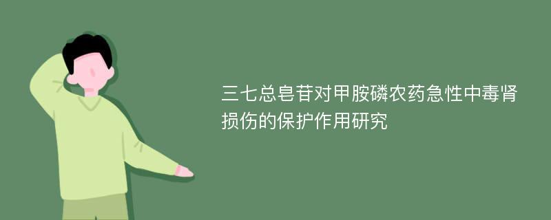 三七总皂苷对甲胺磷农药急性中毒肾损伤的保护作用研究